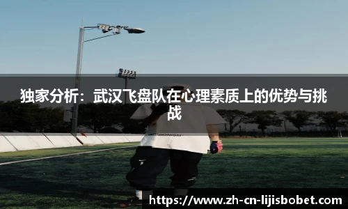 独家分析：武汉飞盘队在心理素质上的优势与挑战
